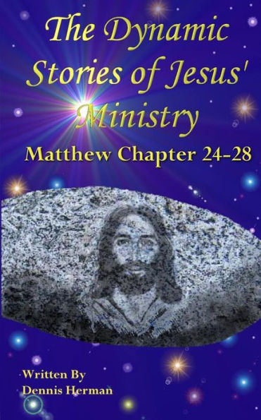 The Dynamic Stories of Jesus' Ministry: Matthew Chapter 24 to 28