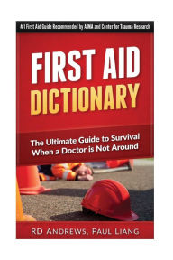 Title: First Aid Dictionary: The Ultimate Guide to Survival when a Doctor is Not Around, Author: Paul Liang