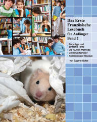 Title: Das Erste Französische Lesebuch für Anfänger, Band 2: Stufe A2 zweisprachig mit französisch-deutscher Übersetzung, Author: Eugene Gotye