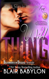 Title: Wild Thing: (Billionaires in Disguise: Georgie and Rock Stars in Disguise: Xan, Book 2): A New Adult Rock Star Romance, Author: Blair Babylon