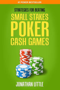 Title: Strategies for Beating Small Stakes Poker Cash Games, Author: Jonathan Little
