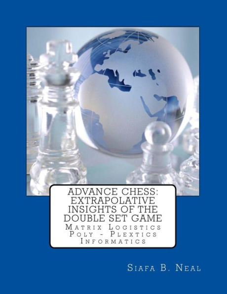 Advance Chess: Extrapolative Insights Of The Double Set Game: Matrix Logistics Poly-Plextics Informatics