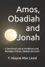Amos, Obadiah and Jonah: A Devotional Look at the Ministry and Messages of Amos, Obadiah and Jonah