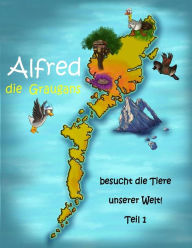 Title: Alfred die Graugans - besucht die Tiere unserer Welt! Teil 1, Author: Birgit S Kingham