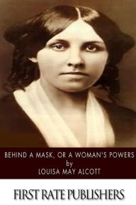 Title: Behind a Mask, or a Woman's Power, Author: Louisa May Alcott