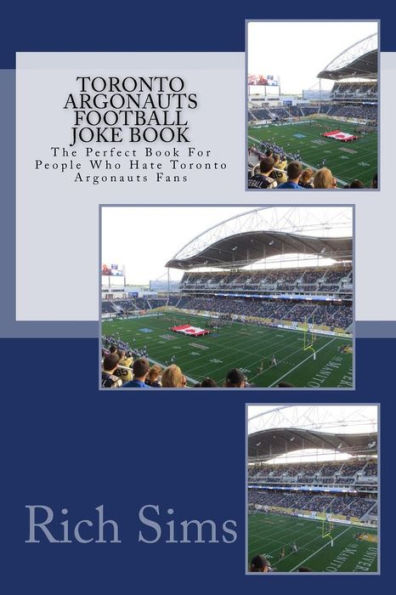 Toronto Argonauts Football Joke Book: The Perfect Book For People Who Hate Toronto Argonauts Fans