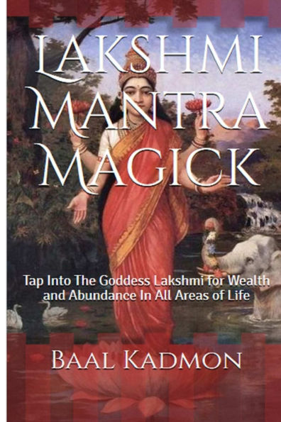 Lakshmi Mantra Magick: Tap Into The Goddess Lakshmi for Wealth and Abundance In