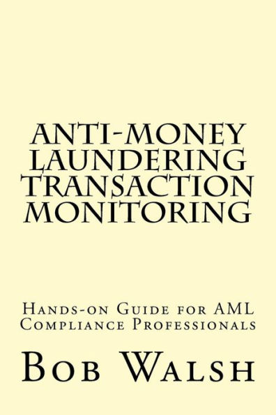 Anti-money Laundering Transaction Monitoring: Practical Hands-on Guide for AML Compliance Professionals