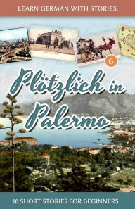 Title: Learn German with Stories: PlÃ¯Â¿Â½tzlich in Palermo - 10 Short Stories for Beginners, Author: AndrÃÂÂ Klein