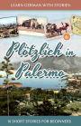 Learn German with Stories: PlÃ¯Â¿Â½tzlich in Palermo - 10 Short Stories for Beginners