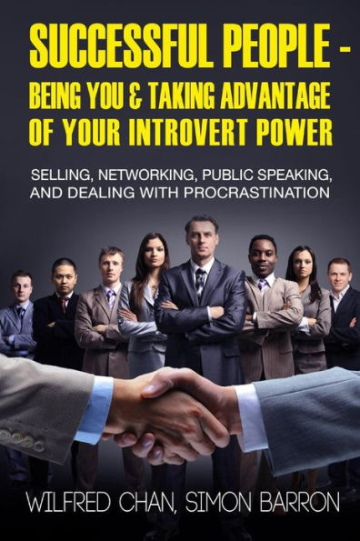 Successful People - Being You & Taking Advantage of Your Introvert Power: Selling, Networking, Public Speaking, and Dealing With Procrastination