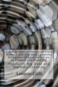 Title: A collection of Advanced Data Science and Machine Learning Interview Questions Solved in Python and Spark (II): Hands-on Big Data and Machine Learning, Author: Antonio Gulli