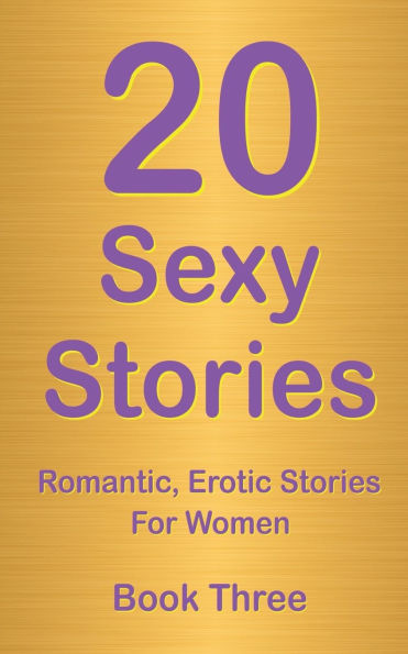 20 Sexy Stories: Book Three: Romantic, Erotic Stories For Women