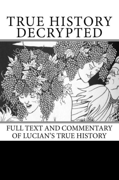 True History Decrypted: Full Text and Commentary of Lucian's True History