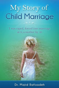 Title: Child Marriage, My Story: I was raped, forced into marriage at 9, a mother by 10, Author: Majid Rafizadeh