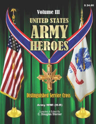 Title: United States Army Heroes - Volume III: Distinguished Service Cross - World War I (H - R), Author: C Douglas Sterner