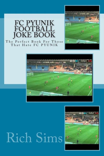 FC PYUNIK Football Joke Book: The Perfect Book For Those That Hate FC PYUNIK