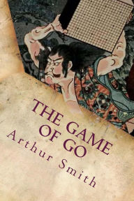 Title: The Game of Go: Illustrated, Author: Arthur Smith