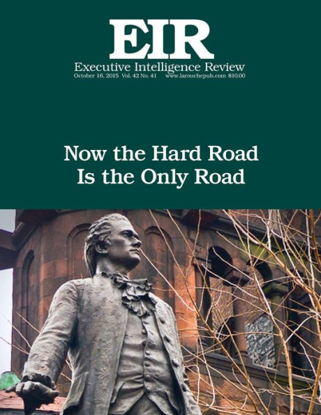 Now the Hard Road Is the Only Road: Executive Intelligence Review; Volume 42, Issue 41