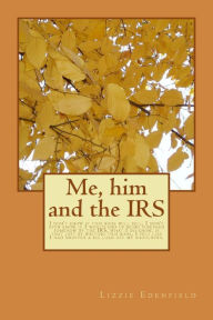 Title: Me, him and the IRS: I don't know if this book will sell, I don't even know if I would end up being punished somehow by the IRS, what I do know, is that just by writing this book, I felt like I had dropped a big load off my shoulders., Author: Lizzie Edenfield