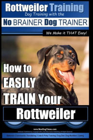 Title: Rottweiler Training, Dog Training with the No BRAINER dog TRAINER We make it THAT easy!: How to EASILY TRAIN Your Rottweiler, Author: Paps Allen Peach