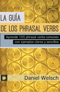 Title: La GuÃ¯Â¿Â½a de los Phrasal Verbs: Aprende 105 phrasal verbs comunes con ejemplos claros y sencillos, Author: Daniel Welsch