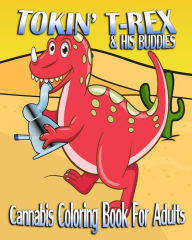 Title: Cannabis Coloring Book For Adults: Tokin' T-Rex & His Buddies, Author: Mary Jay