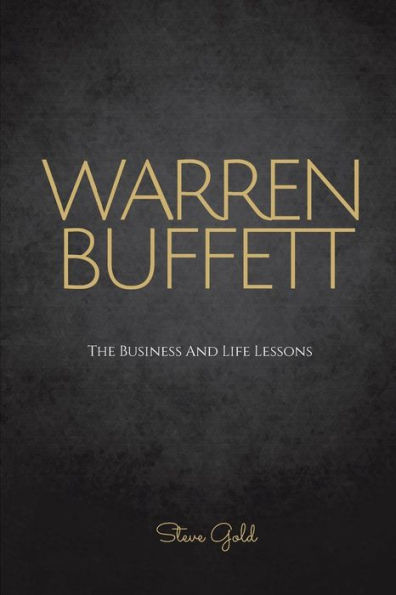 Warren Buffett: The Business And Life Lessons Of An Investment Genius, Magnate And Philanthropist