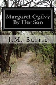 Title: Margaret Ogilvy By Her Son, Author: J. M. Barrie