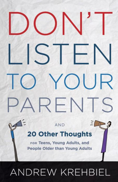 Don't Listen to Your Parents: And 20 Other Thoughts for Teens, Young Adults, and People Older than Young Adults