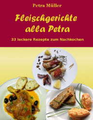 Title: Fleischgerichte alla Petra: 33 leckere Rezepte zum Nachkochen, Author: Petra Mïller