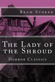 Title: Horror Classics: The Lady of the Shroud, Author: Bram Stoker