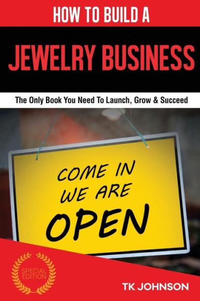 How To Build A Jewelry Business (Special Edition): The Only Book You Need To Launch, Grow & Succeed