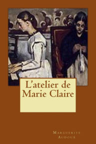 Title: L'atelier de Marie Claire, Author: Marguerite Audoux