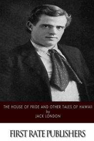 Title: The House of Pride and Other Tales of Hawaii, Author: Jack London