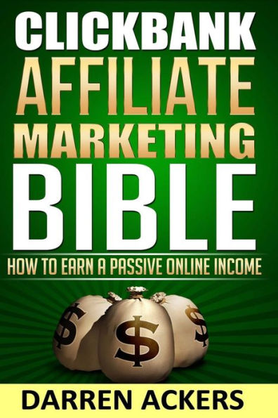 Clickbank Affiliate Marketing Bible How to Earn a Passive Online Income