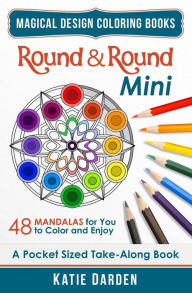 Title: Round & Round - Mini (Pocket Sized Take-Along Coloring Book): 48 Mandalas for You to Color & Enjoy, Author: Katie Darden