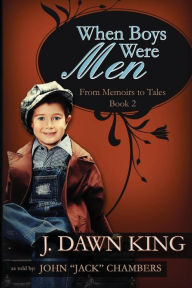 Title: When Boys Were Men: From Memoirs to Tales (Book Two), Author: J Dawn King