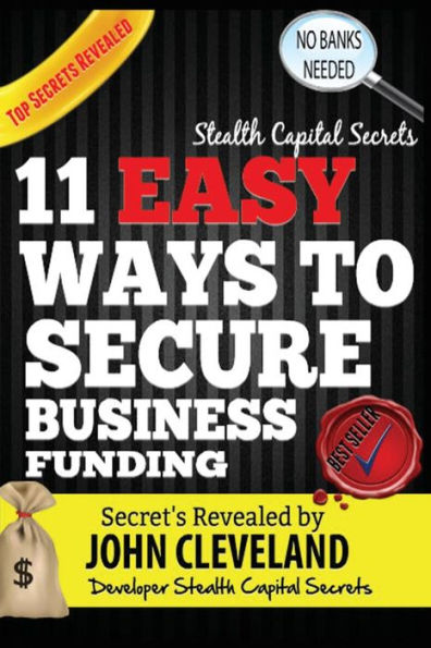 Stealth Capital Secrets: 11 Easy Ways to Secure Business Funding