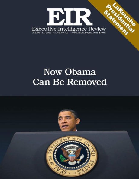 Now Obama Can Be Removed: Executive Intelligence Review; Volume 42, Issue 42