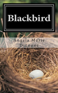 Title: Blackbird: A story of a mentally ill mom who struggled for a normal life. Told by her daughter, Author: Angela Marie Dileone