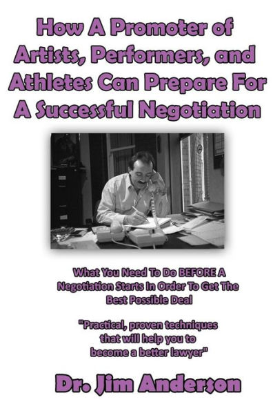 How A Promoter of Artists, Performers, and Athletes Can Prepare For A Successful: What You Need To Do BEFORE A Negotiation Starts In Order To Get The Best Possible Outcome