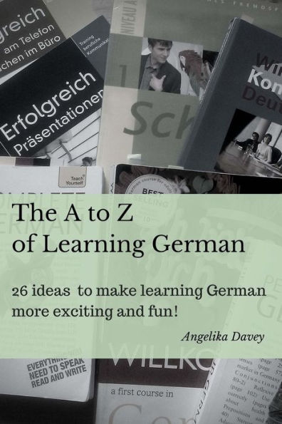 The A to Z of Learning German: 26 ideas to make learning German more exciting and fun!