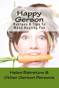 Title: Happy Gerson: Recipes And Tips to Make Healing Fun, Author: Helen Bairstow