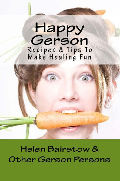 Happy Gerson: Recipes And Tips to Make Healing Fun