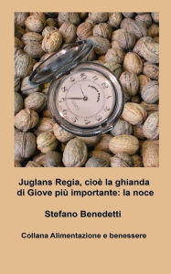 Title: Juglans Regia, cioè la ghianda di Giove più importante: la noce, Author: Stefano Benedetti