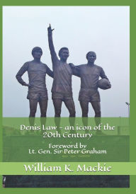 Title: Denis Law - an icon of the 20th Century, Author: William K MacKie