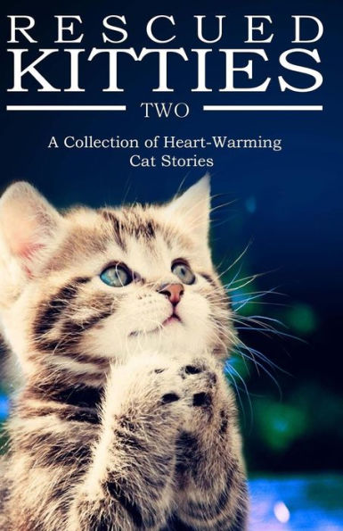 RESCUED KITTIES Two: A Collection of Heart-Warming Cat Stories