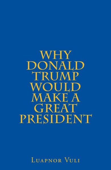 Why Donald Trump Would Make A Great President