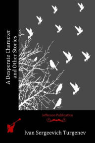 Title: A Desperate Character and Other Stories, Author: Ivan Sergeevich Turgenev